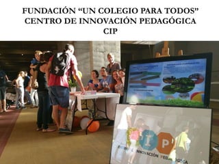 FUNDACIÓN “UN COLEGIO PARA TODOS”
CENTRO DE INNOVACIÓN PEDAGÓGICA
CIP
 