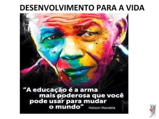 DESENVOLVIMENTO PARA A VIDA
 