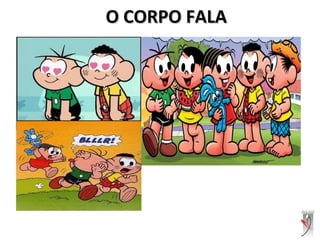 O CORPO FALAO CORPO FALA
 