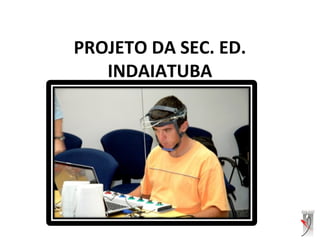 PROJETO DA SEC. ED.
INDAIATUBA
 