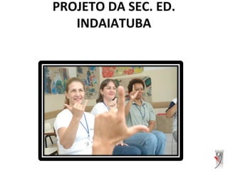 PROJETO DA SEC. ED.
INDAIATUBA
 