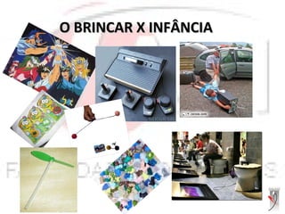 O BRINCAR X INFÂNCIAO BRINCAR X INFÂNCIA
 