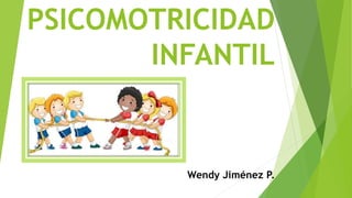 PSICOMOTRICIDAD
INFANTIL
Wendy Jiménez P.
 