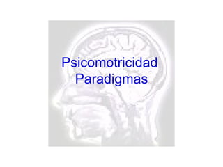 Psicomotricidad
  Paradigmas
 