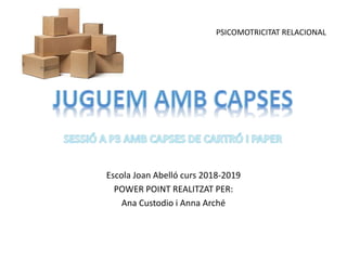 PSICOMOTRICITAT RELACIONAL
Escola Joan Abelló curs 2018-2019
POWER POINT REALITZAT PER:
Ana Custodio i Anna Arché
 