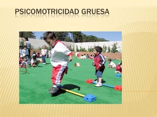   PSICOMOTRICIDAD GRUESA
