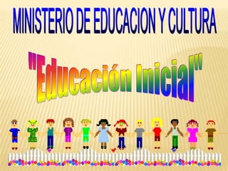 MINISTERIO DE EDUCACION Y CULTURA &quot;Educación Inicial&quot; 