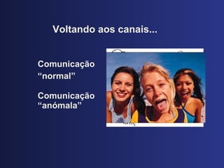 Voltando aos canais... Comunicaç ão “normal”   Comunicaç ão “anómala” 