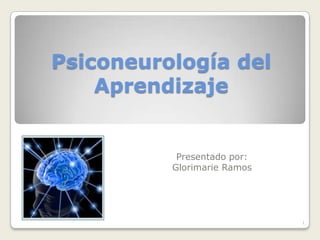 Psiconeurología del Aprendizaje Presentadopor: GlorimarieRamos 1 