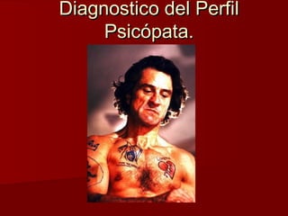 Diagnostico del Perfil
     Psicópata.
 