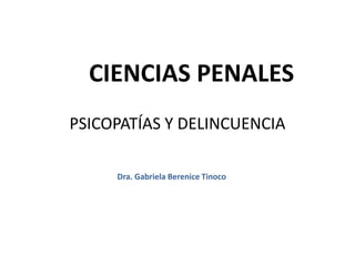 CIENCIAS PENALES
PSICOPATÍAS Y DELINCUENCIA

     Dra. Gabriela Berenice Tinoco
 