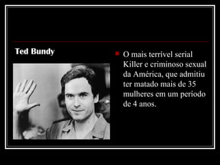 O mais terrível serial Killer e criminoso sexual da América, que admitiu ter matado mais de 35 mulheres em um período de 4 anos.  Ted Bundy 