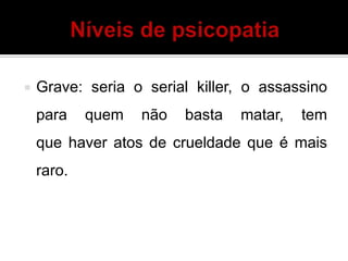  Grave: seria o serial killer, o assassino
para quem não basta matar, tem
que haver atos de crueldade que é mais
raro.
 