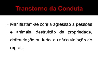  Manifestam-se com a agressão a pessoas
e animais, destruição de propriedade,
defraudação ou furto, ou séria violação de
regras.
 