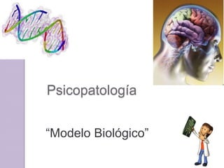Psicopatología


“Modelo Biológico”
 
