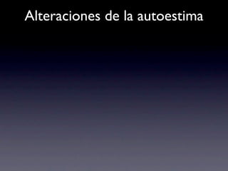 Alteraciones de la autoestima
 