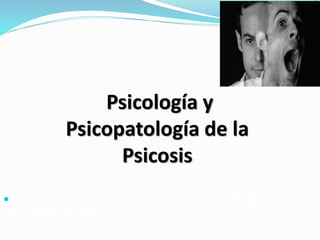 Psicología y 
Psicopatología de la 
Psicosis 
 Alumno: 
Carlos Rodríguez 
 