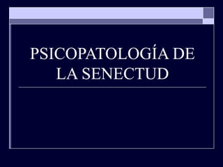PSICOPATOLOGÍA DE LA SENECTUD 
