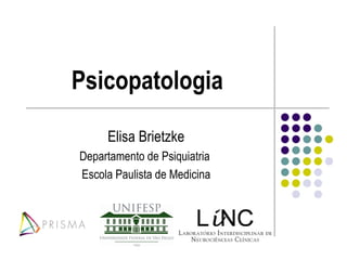 Psicopatologia

     Elisa Brietzke
Departamento de Psiquiatria
Escola Paulista de Medicina
 