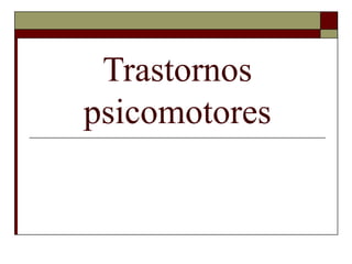 Trastornos
psicomotores
 