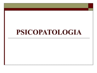 PSICOPATOLOGIA
 