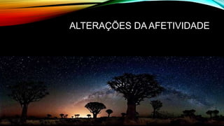 ALTERAÇÕES DA AFETIVIDADE
 