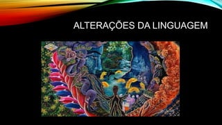 ALTERAÇÕES DA LINGUAGEM
 