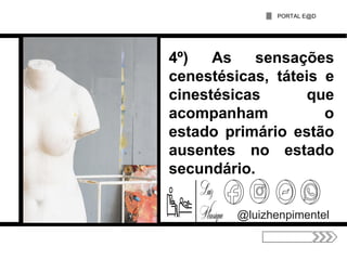 @luizhenpimentel
4º) As sensações
cenestésicas, táteis e
cinestésicas que
acompanham o
estado primário estão
ausentes no estado
secundário.
PORTAL E@D
 