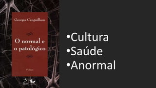 •Cultura
•Saúde
•Anormal
 