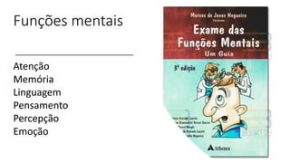 Funções mentais
Atenção
Memória
Linguagem
Pensamento
Percepção
Emoção
 