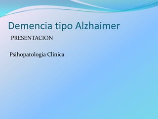 Demencia tipo Alzhaimer
PRESENTACION
Psihopatologia Clinica
 