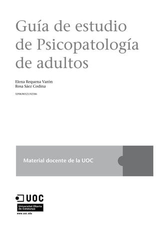 Guía de estudio
de Psicopatología
de adultos
Elena Requena Varón
Rosa Sáez Codina
XP08/80521/02586
 