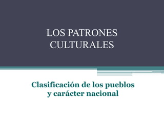 LOS PATRONES
CULTURALES

Clasificación de los pueblos
y carácter nacional

 