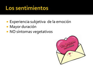    Experiencia subjetiva de la emoción
   Mayor duración
   NO síntomas vegetativos
 