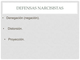 DEFENSAS NARCISISTAS

• Denegación (negación).


•     Distorsión.


    • Proyección.
 