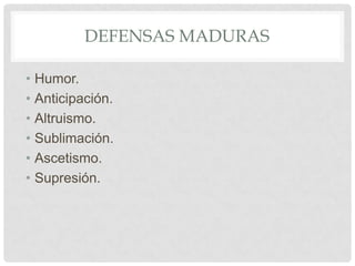 DEFENSAS MADURAS

• Humor.
• Anticipación.
• Altruismo.
• Sublimación.
• Ascetismo.
• Supresión.
 