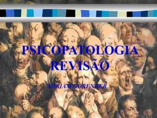 PSICOPATOLOGIA
    REVISÃO
   MIRIAM GORENDER
 