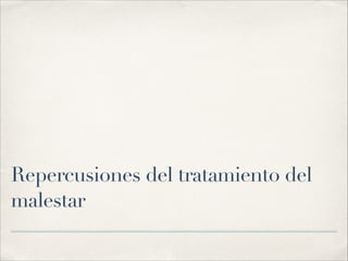 Repercusiones del tratamiento del
malestar
 