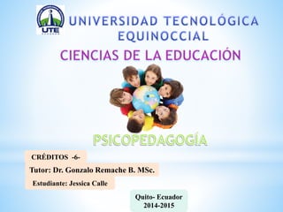 Tutor: Dr. Gonzalo Remache B. MSc. 
Estudiante: Jessica Calle 
Quito- Ecuador 
2014-2015 
CRÉDITOS -6- 
 