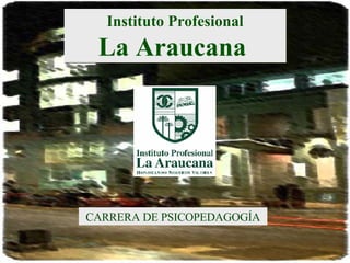 CARRERA DE PSICOPEDAGOGÍA Instituto Profesional La Araucana   