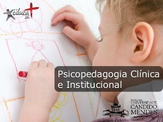 Psicopedagogia Clínica
e Institucional

 