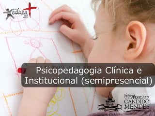Psicopedagogia Clínica e
Institucional (semipresencial)

 