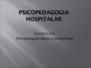 Lorena Lima
Psicopedagoga clínica e Institucional
 