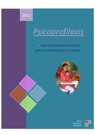 2011



       Psicoprofilaxis
        Una educación en salud
        para el embarazo y el parto.




                                   WinuE
                              Windows uE
                              13/10/2011
 