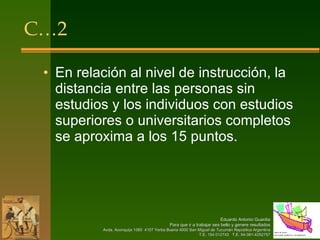 C…2 En relación al nivel de instrucción, la distancia entre las personas sin estudios y los individuos con estudios superiores o universitarios completos se aproxima a los 15 puntos. 