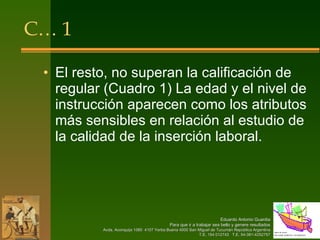 C… 1 El resto, no superan la calificación de regular (Cuadro 1) La edad y el nivel de instrucción aparecen como los atributos más sensibles en relación al estudio de la calidad de la inserción laboral. 