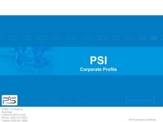 PSI
                         Corporate Profile




21860, Via Regina,
Saratoga,
California 95070 USA
Phone: (408) 877-2424,
Telefax (408) 867-0666                       PSI Proprietary & Confidential
 