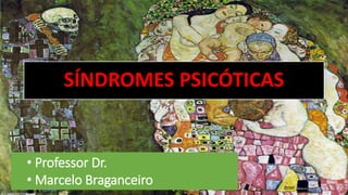 SÍNDROMES PSICÓTICAS
• Professor Dr.
• Marcelo Braganceiro
 