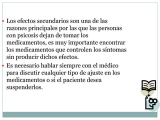 PREVENCIÓNLa prevención depende de la causa. Por ejemplo, evitar el consumo excesivo de alcohol previene la psicosis inducida por esta sustancia.La mejor manera de prevenir las recaídas es continuar tomando los medicamentos recetados. 