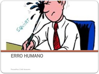 Formadora: Carla Sarmento
ERRO HUMANO
 